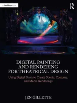 Digital Painting and Rendering for Theatrical Design. Using Digital Tools to Create Scenic, Costume, and Media Renderings, Paperback/Jen Gillette