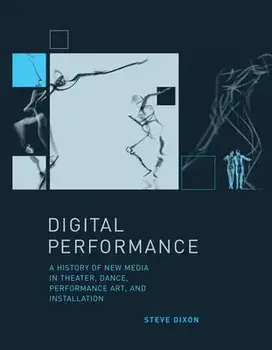 Digital Performance. A History of New Media in Theater, Dance, Performance Art, and Installation, Paperback/Steve (Brunel University) Dixon