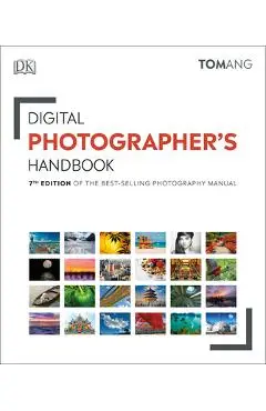 Digital Photographer's Handbook: 7th Edition of the Best-Selling Photography Manual - Tom Ang