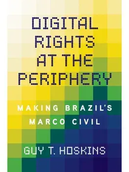 Digital Rights at the Periphery. Making Brazil's Marco Civil, New ed, Paperback/Guy T. Hoskins