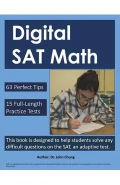 Digital SAT Math: This book is designed to help students solve any difficult questions on the SAT, an adaptive test. - John Chung