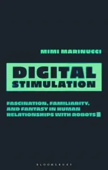 Digital Stimulation. Fascination, Familiarity, and Fantasy in Human Relationships with Robots, Paperback/Mimi Marinucci