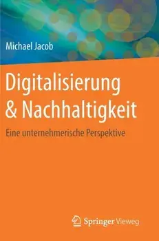 Digitalisierung & Nachhaltigkeit. Eine Unternehmerische Perspektive, 1. Aufl. 2019 ed., Hardback/Michael Jacob
