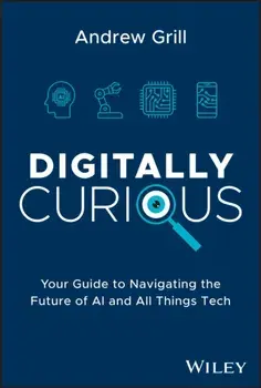 Digitally Curious. Your Guide to Navigating the Future of AI and All Things Tech, Hardback/Andrew (IBM) Grill