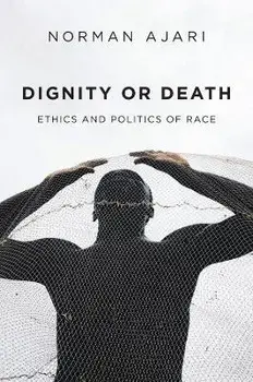 Dignity or Death - Ethics and Politics of Race, Hardback/N Ajari