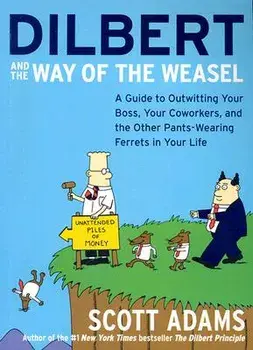 Dilbert and the Way of the Weasel: A Guide to Outwitting Your Boss, Your Coworkers, and the Other Pants-Wearing Ferrets in Your Life, Paperback/Scott Adams