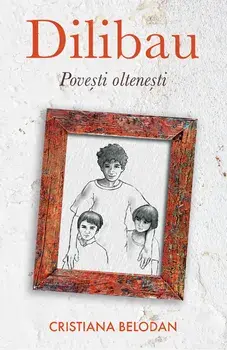 Dilibau. Povesti oltenesti/Cristiana Belodan