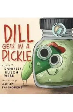 Dill Gets in a Pickle - Danielle Elison Webb