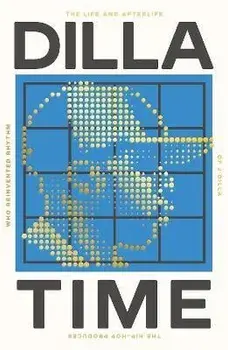 Dilla Time. The Life and Afterlife of J Dilla, the Hip-Hop Producer Who Reinvented Rhythm, Paperback/Dan Charnas