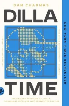 Dilla Time: The Life and Afterlife of J Dilla, the Hip-Hop Producer Who Reinvented Rhythm, Paperback/Dan Charnas
