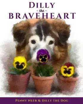 Dilly the Braveheart: The True Story of a Blind Dog's Journey - From Rescue to Finding His Forever Home, Paperback/Penny Neer