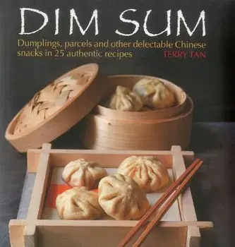 Dim Sum: Dumplings, Parcels and Other Delectable Chinese Snacks in 25 Authentic Recipes, Hardcover/Terry Tan