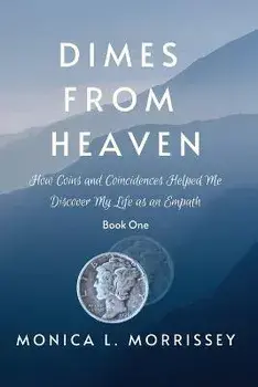 Dimes From Heaven: How Coins and Coincidences Helped Me Discover My Life as an Empath, Paperback/Monica Morrissey