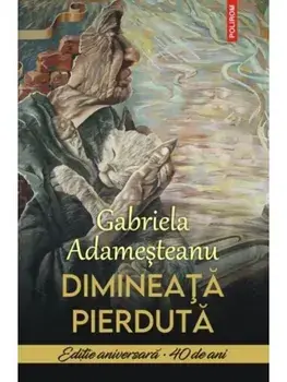 Dimineata pierduta. Editie aniversara - 40 de ani/Gabriela Adamesteanu