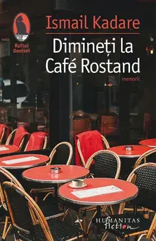 Dimineti la Cafe Rostand. Memorii/Ismail Kadare