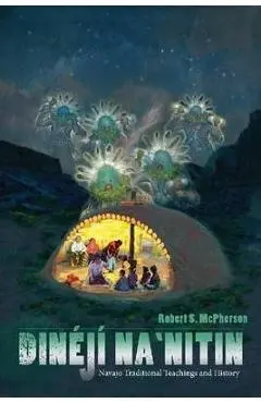 Din�j� Na`nitin: Navajo Traditional Teachings and History - Robert S. Mcpherson