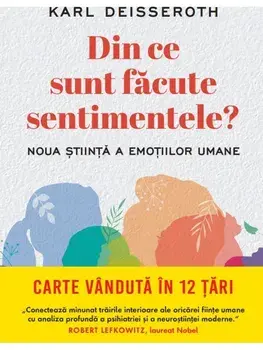 Din ce sunt facute sentimentele? Noua stiinta e emotiilor umane/Karl Deisseroth