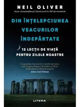 Din Intelepciunea veacurilor indepartate. 12 lectii de viata pentru zilele noastre/Neil Oliver
