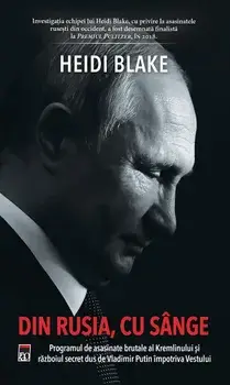 Din Rusia, cu sange. Programul de asasinate brutale ale Kremlinului si razboiul secret dus de Vladimir Putin impotriva Vestului/Heidi Blake