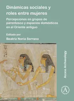 Dinamicas sociales y roles entre mujeres. Percepciones en grupos de parentesco y espacios domesticos en el Oriente antiguo, Paperback/***