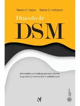 Dincolo de DSM. Alternativa centrata pe procese pentru diagnostic si interventie in psihoterapie/Steven C.Hayes, Stefan G. Hofmann