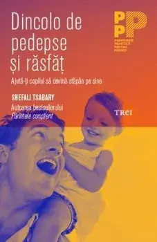 Dincolo de pedepse si rasfat. Ajuta-ti copilul sa devina stapan de sine/Shefali Tsabary