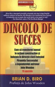 Dincolo de succes. Cum sa transformi haosul in actiuni constructive Si indoiala in directie clara folosind Piramida Succesului/Brian D. Biro