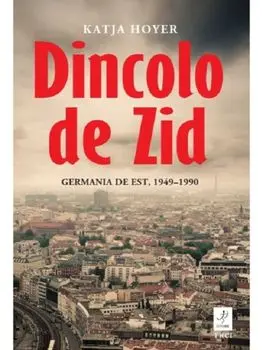 Dincolo de Zid. Germania de Est, 1949-1990/Katja Hoyer