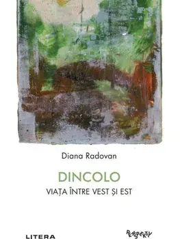 Dincolo. Viata intre Vest si Est/Diana Radovan