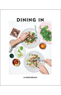 Dining in: Highly Cookable Recipes: A Cookbook - Alison Roman
