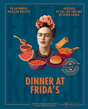 Dinner At Frida's. 90 Authentic Mexican Recipes Inspired by the Life and Art of Frida Kahlo, Hardback/Gabriela Castellanos