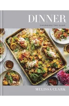 Dinner: Changing the Game: A Cookbook - Melissa Clark