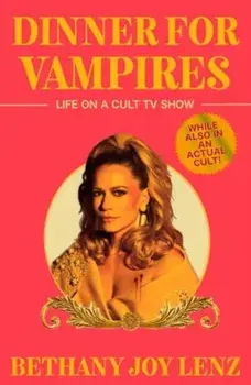 Dinner for Vampires. Life on a Cult TV Show (While also in an Actual Cult!), Hardback/Bethany Joy Lenz