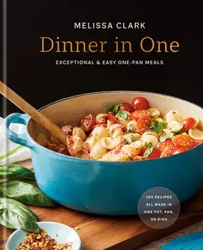 Dinner in One: Exceptional & Easy One-Pan Meals: A Cookbook, Hardcover/Melissa Clark