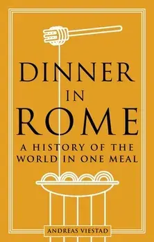 Dinner in Rome. A History of the World in One Meal, Hardback/Andreas Viestad