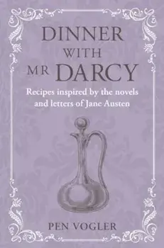 Dinner with Mr Darcy. Recipes Inspired by the Novels and Letters of Jane Austen, Hardback/Pen Vogler