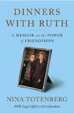 Dinners with Ruth: A Memoir on the Power of Friendships - Nina Totenberg
