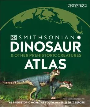 Dinosaur and Other Prehistoric Creatures Atlas: The Prehistoric World as You've Never Seen It Before, Hardcover/***