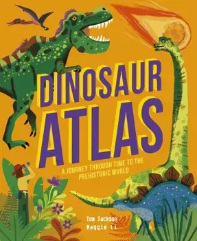 Dinosaur Atlas. A Journey Through Time to the Prehistoric World, Hardback/Tom Jackson