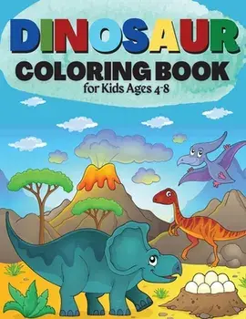 Dinosaur Coloring Book for Kids Ages 4-8: Great Gift for Boys & Girls Cute and Fun Dinosaur Coloring Book for Kids & Toddlers - Children Activity Book/Penelope Moore