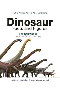 Dinosaur Facts and Figures: The Sauropods and Other Sauropodomorphs - Ruben Molina-perez