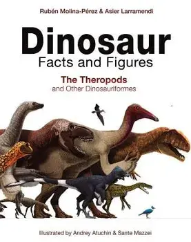 Dinosaur Facts and Figures: The Theropods and Other Dinosauriformes, Hardcover/Ruben Molina-Perez