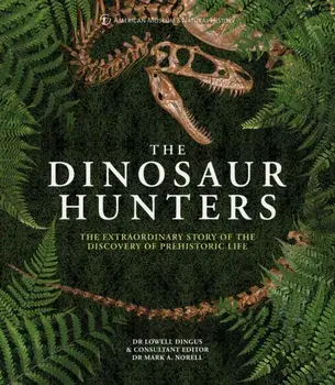 Dinosaur Hunters. The Extraordinary Story of the Discovery of Prehistoric Life, Hardback/American Museum Of National History