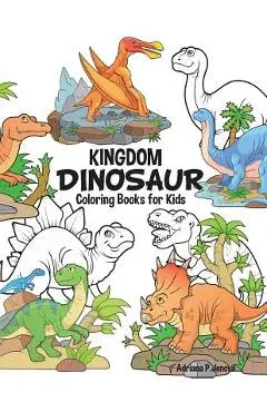 Dinosaur Kingdom Coloring Books For Kids: Dinosaur Coloring Book for Boys, Girls, Toddlers, Preschoolers, Kids 3-8, 6-8 (Dinosaur Books) - Adriana P. Jenova