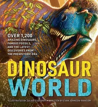 Dinosaur World: Over 1,200 Amazing Dinosaurs, Famous Fossils, and the Latest Discoveries from the Prehistoric Era, Hardcover/Julius Csotonyi