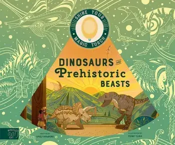 Dinosaurs and Prehistoric Beasts. Includes Magic Torch Which Illuminates More Than 50 Dinosaurs and Prehistoric Beasts, Hardback/Emily Hawkins