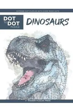 Dinosaurs - Dot to Dot Puzzle (Extreme Dot Puzzles with over 15000 dots) by Modern Puzzles Press: Extreme Dot to Dot Books for Adults - Challenges to - Catherine Adams