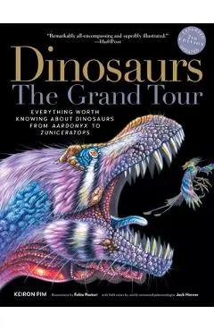 Dinosaurs--The Grand Tour, Second Edition: Everything Worth Knowing about Dinosaurs from Aardonyx to Zuniceratops - Keiron Pim
