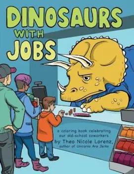 Dinosaurs with Jobs: A Coloring Book Celebrating Our Old-School Coworkers, Paperback/Theo Nicole Lorenz