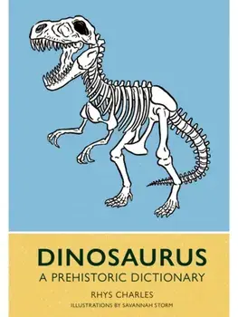 Dinosaurus. A Prehistoric Dictionary, Hardback/Rhys Charles